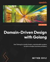 Domain-Driven Design with Golang Use Golang to create simple, maintainable systems to solve complex business problems【電子書..