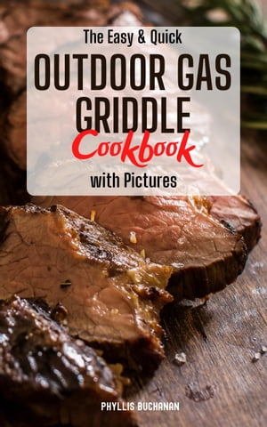 The Easy & Quick Outdoor Gas Griddle Cookbook with Pictures