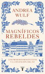 Magn?ficos rebeldes Los primeros rom?nticos y la invenci?n del yo【電子書籍】[ Andrea Wulf ]