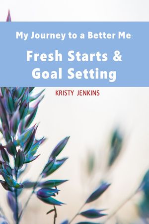 My Journey to a Better Me Fresh Starts & Goal Setting,【電子書籍】[ Kristy Jenkins ]