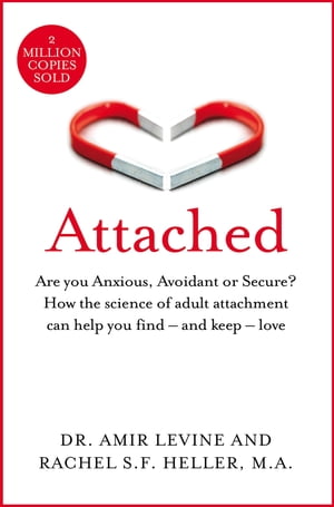 Attached Are you Anxious, Avoidant or Secure How the science of adult attachment can help you find and keep love【電子書籍】 Amir Levine