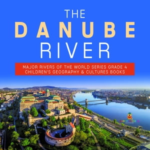 The Danube River | Major Rivers of the World Series Grade 4 | Children's Geography & Cultures Books