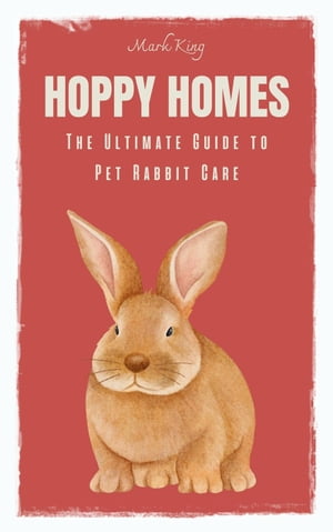 Hoppy Homes: The Ultimate Guide to Pet Rabbit Care