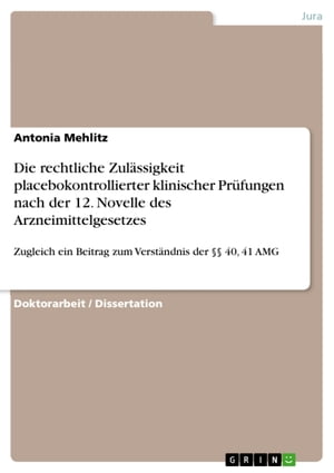 Die rechtliche Zul?ssigkeit placebokontrollierter klinischer Pr?fungen nach der 12. Novelle des Arzneimittelgesetzes Zugleich ein Beitrag zum Verst?ndnis der §§ 40, 41 AMG