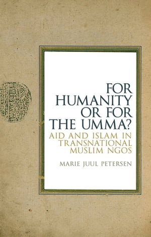 For Humanity Or For The Umma? Aid and Islam in Transnational Muslim NGOs【電子書籍】[ Marie Juul..