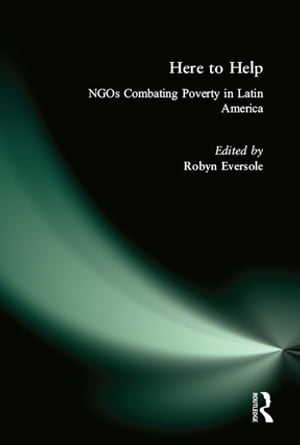 Here to Help: NGOs Combating Poverty in Latin America NGOs Combating Poverty in Latin America【電子書籍】 Robyn Eversole