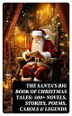 The Santa's Big Book of Christmas Tales: 500+ Novels, Stories, Poems, Carols & L...