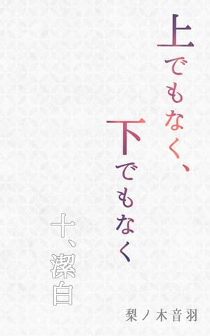 上でもなく、下でもなく〔十.潔白〕