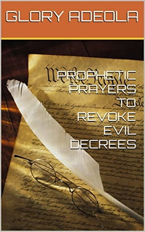 PROPHETIC PRAYERS TO REVOKE EVIL DECRESS【電