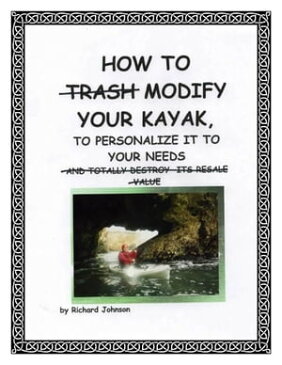 How To Modify Your Kayak To Personalize It To Your Needs【電子書籍】[ Richard Johnson ]