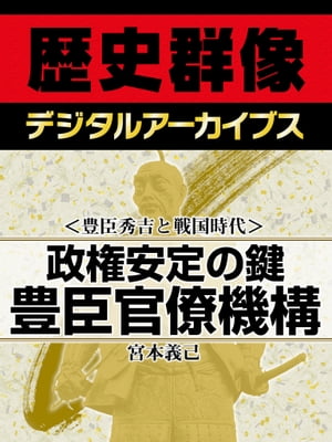 ＜豊臣秀吉と戦国時代＞政権安定の鍵 豊臣官僚機構