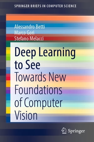 Deep Learning to See Towards New Foundations of Computer VisionŻҽҡ[ Alessandro Betti ]