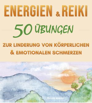 Energien & Reiki: 50 übungen zur linderung von körperlichen und emotionalen schmerzen