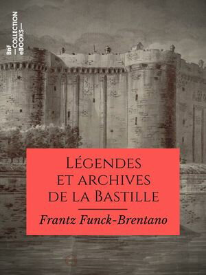 L?gendes et archives de la BastilleŻҽҡ[ Frantz Funck-Brentano ]