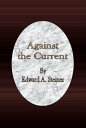 Against the Current【電子書籍】 Edward A. Steiner