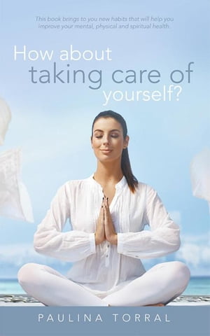 How About Taking Care of Yourself?【電子書籍】[ Paulina Torral ]