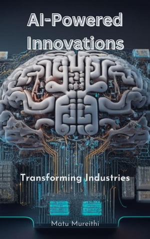 ŷKoboŻҽҥȥ㤨AI-Powered Innovations: Transforming IndustriesŻҽҡ[ Matu Mureithi ]פβǤʤ700ߤˤʤޤ