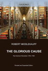 The Glorious Cause : The American Revolution, 1763-1789【電子書籍】[ Robert Middlekauff ]