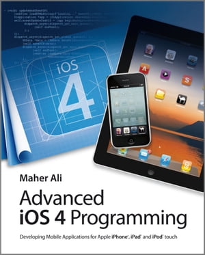 Advanced iOS 4 Programming Developing Mobile Applications for Apple iPhone, iPad, and iPod touch【電子書籍】[ Maher Ali ]