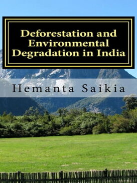 Deforestation and Environmental Degradation in India【電子書籍】[ Hemanta Saikia ]