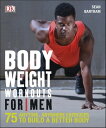 Bodyweight Workouts For Men 75 Anytime, Anywhere Exercises to Build a Better Body【電子書籍】 Sean Bartram