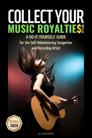 Collect Your Music Royalties! A Do-It-Yourself-Guide for the Self-Administering Songwriter and Recording Artist | 3rd Edition