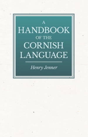 A Handbook of the Cornish Language - Chiefly in Its Latest Stages with Some Account of Its History and Literature