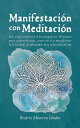 Manifestaci n con Meditaci n: Un viaje interior a la magia en 10 pasos para quererte m s, creer en ti y manifestar felicidad, abundancia y una vida plena Magia Natural y Manifestaci n, 3【電子書籍】 BEATRIX MINERVA LINDEN