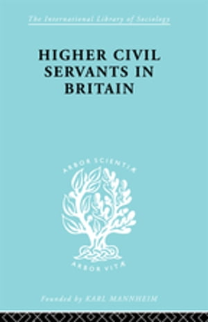 Higher Civil Servants in Britain From 1870 to the Present Day【電子書籍】[ R. K. Kelsa...