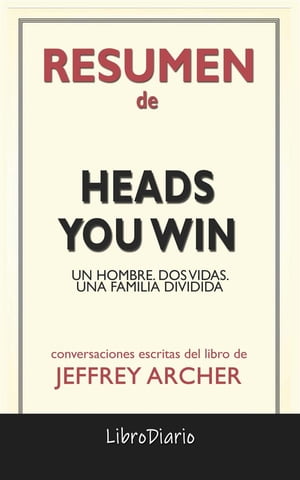 Heads You Win: Un Hombre. Dos Vidas. Una Familia Dividida de Jeffrey Archer: Conversaciones Escritas【電子書籍】[ LibroDiario ]