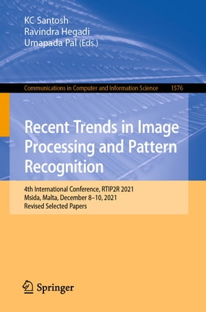 Recent Trends in Image Processing and Pattern Recognition 4th International Conference, RTIP2R 2021, Msida, Malta, December 8-10, 2021, Revised Selected Papers【電子書籍】
