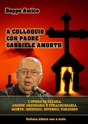 A colloquio con Padre Gabriele Amorth - L’opera di Satana, la sua azione ordinaria e straordinaria. La morte, il giudizio, l’inferno, il purgatorio e il paradiso