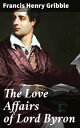 The Love Affairs of Lord Byron【電子書籍】 Francis Henry Gribble