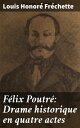 F?lix Poutr?: Drame historique en quatre actes