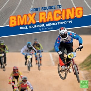 First Source to BMX Racing Rules, Equipment, and Key Riding Tips【電子書籍】[ Tyler Omoth ]