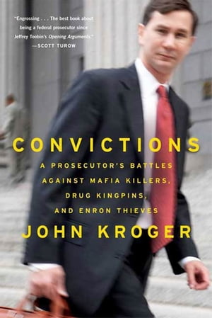 Convictions A Prosecutor's Battles Against Mafia Killers, Drug Kingpins, and Enron Thieves【電子書籍】[ John Kroger ]