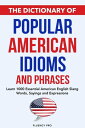 The Dictionary of Popular American Idioms Phrases: Learn 1000 Essential American English Slang Words, Sayings and Expressions【電子書籍】 Fluency Pro