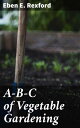 A-B-C of Vegetable Gardening Expert Tips for Growing Your Own Organic Vegetables...