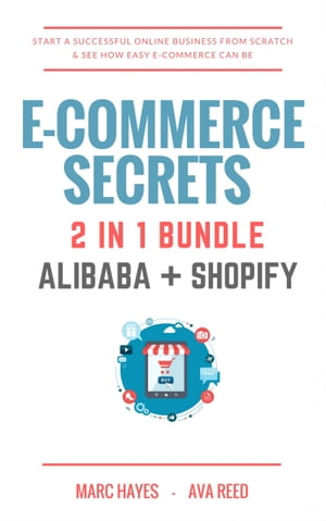 E-Commerce Secrets 2 in 1 Bundle Start A Successful Online Business From Scratch &See How Easy E-Commerce Can Be (Alibaba + Shopify)Żҽҡ[ Marc Hayes ]