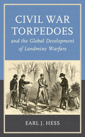 Civil War Torpedoes and the Global Development of Landmine WarfareŻҽҡ[ Earl J. Hess ]