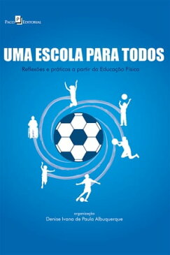 Uma Escola para Todos Reflex?es e Pr?ticas a Partir da Educa??o F?sica【電子書籍】[ Denise Ivana de Paula Albuquerque ]