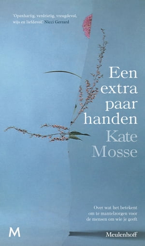 Een extra paar handen Over wat het betekent om te mantelzorgen voor de mensen om wie je geeft【電子書籍】[ Kate Mosse ]