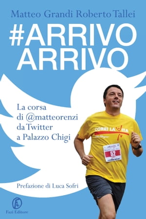 #Arrivo Arrivo La corsa di @matteorenzi da Twitter a Palazzo Chigi【電子書籍】[ Roberto Tallei ]