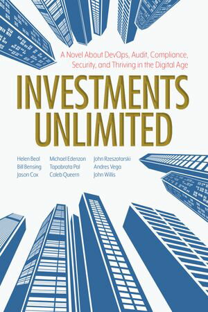 Investments Unlimited A Novel About DevOps, Security, Audit Compliance, and Thriving in the Digital Age