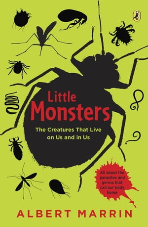 Little Monsters: The Creatures that Live on Us and in Us The Creatures that Live on Us and in Us【電子書籍】 Albert Marrin