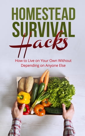 Homestead Survival Hacks How to Live on Your Own Without Depending on Anyone Else