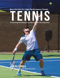 Burn Fat Fast for High Performance Tennis: Fat Burning Meal Recipes to Help You Win More Matches!【電子書籍】[ Joseph Correa ]