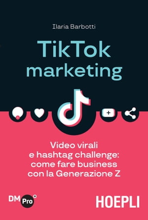 TikTok Marketing Video virali e hashtag challenge: come fare business con la Generazione Z【電子書籍】 Ilaria Barbotti