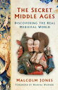 The Secret Middle Ages Discovering the Real Medieval World【電子書籍】[ Malcolm Jones ...