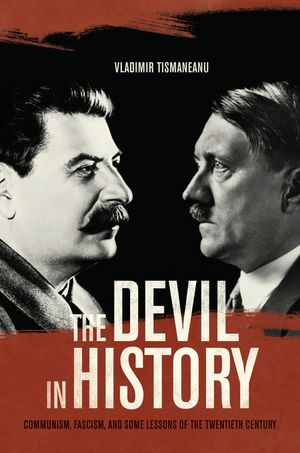 The Devil in History Communism, Fascism, and Some Lessons of the Twentieth Century【電子書籍】[ Vladimir Tismaneanu ]